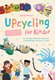 Bunt gestaltetes Cover des Buches "Upcycling für Kinder". Man sieht verschiedene Bastelideen.